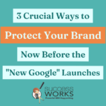 3 Ways To Protect Your Brand Before The New Google Launches.png