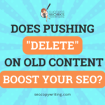 Does Pushing Delete On Old Content Boost Your Seo.png